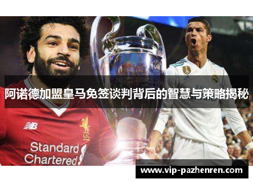 阿诺德加盟皇马免签谈判背后的智慧与策略揭秘