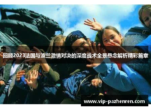 回顾2023法国与波兰激情对决的深度战术全景悬念解析精彩篇章