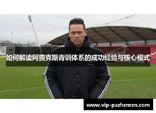 如何解读阿贾克斯青训体系的成功经验与核心模式