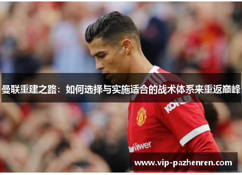 曼联重建之路：如何选择与实施适合的战术体系来重返巅峰