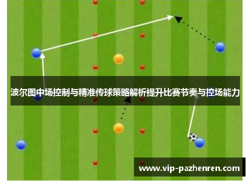 波尔图中场控制与精准传球策略解析提升比赛节奏与控场能力