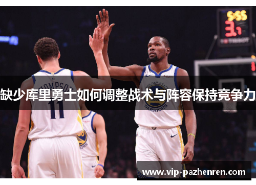 缺少库里勇士如何调整战术与阵容保持竞争力