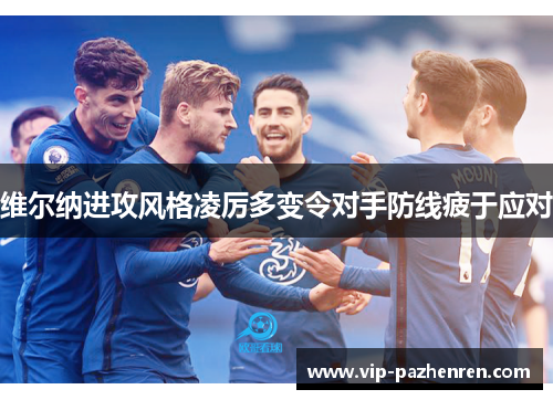 维尔纳进攻风格凌厉多变令对手防线疲于应对