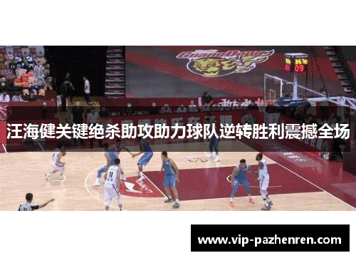 汪海健关键绝杀助攻助力球队逆转胜利震撼全场 汪海健关键绝杀助攻助力球队逆转胜利震撼全场