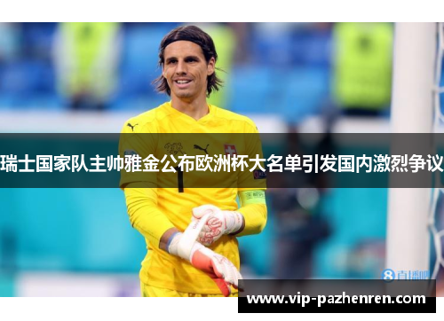 瑞士国家队主帅雅金公布欧洲杯大名单引发国内激烈争议 瑞士国家队主帅雅金公布欧洲杯大名单引发国内激烈争议