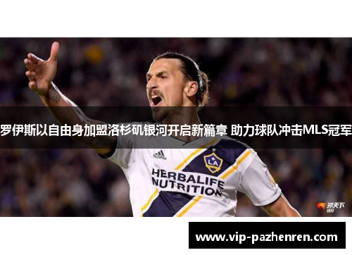 罗伊斯以自由身加盟洛杉矶银河开启新篇章 助力球队冲击MLS冠军 罗伊斯以自由身加盟洛杉矶银河开启新篇章 助力球队冲击MLS冠军