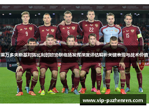 莱万多夫斯基对阵比利时欧协联临场发挥深度评估解析关键表现与战术价值 莱万多夫斯基对阵比利时欧协联临场发挥深度评估解析关键表现与战术价值