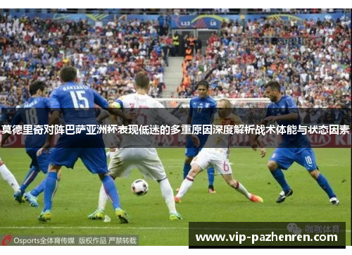 莫德里奇对阵巴萨亚洲杯表现低迷的多重原因深度解析战术体能与状态因素