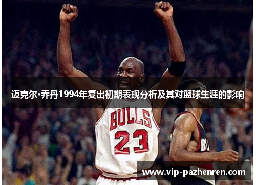 迈克尔·乔丹1994年复出初期表现分析及其对篮球生涯的影响