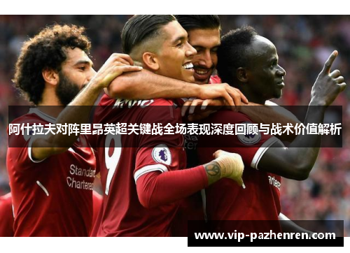 阿什拉夫对阵里昂英超关键战全场表现深度回顾与战术价值解析