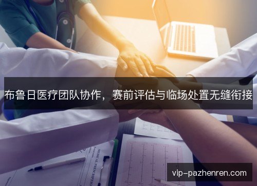 布鲁日医疗团队协作，赛前评估与临场处置无缝衔接